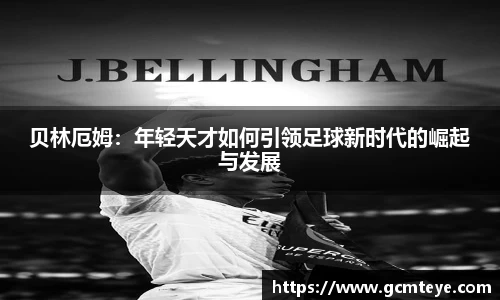 J9贝林厄姆：年轻天才如何引领足球新时代的崛起与发展
